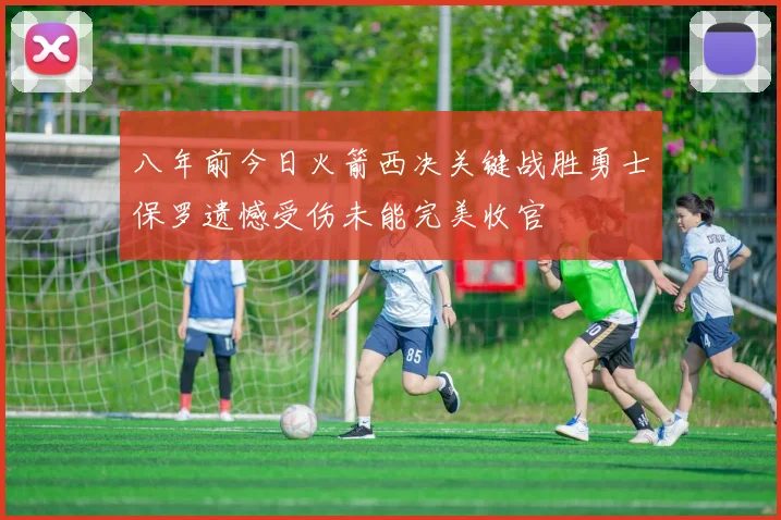 八年前今日火箭西决关键战胜勇士保罗遗憾受伤未能完美收官