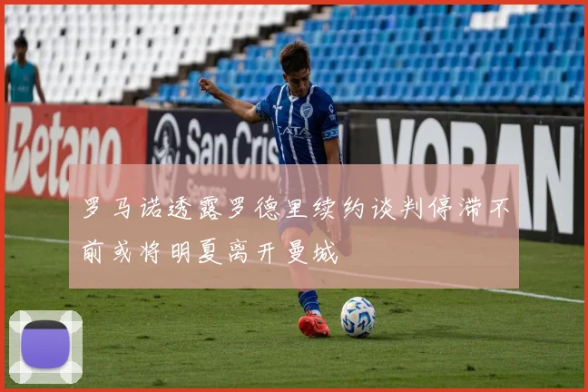罗马诺透露罗德里续约谈判停滞不前或将明夏离开曼城