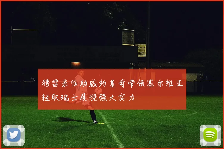穆雷亲临助威约基奇带领塞尔维亚轻取瑞士展现强大实力