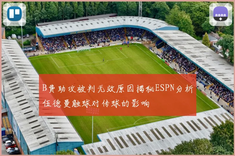 B费助攻被判无效原因揭秘ESPN分析伍德曼触球对传球的影响